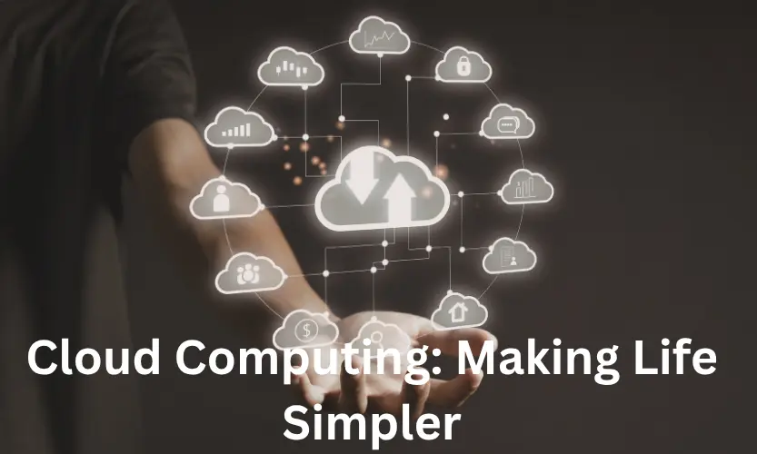 Cloud Computing: Making Life Simpler
