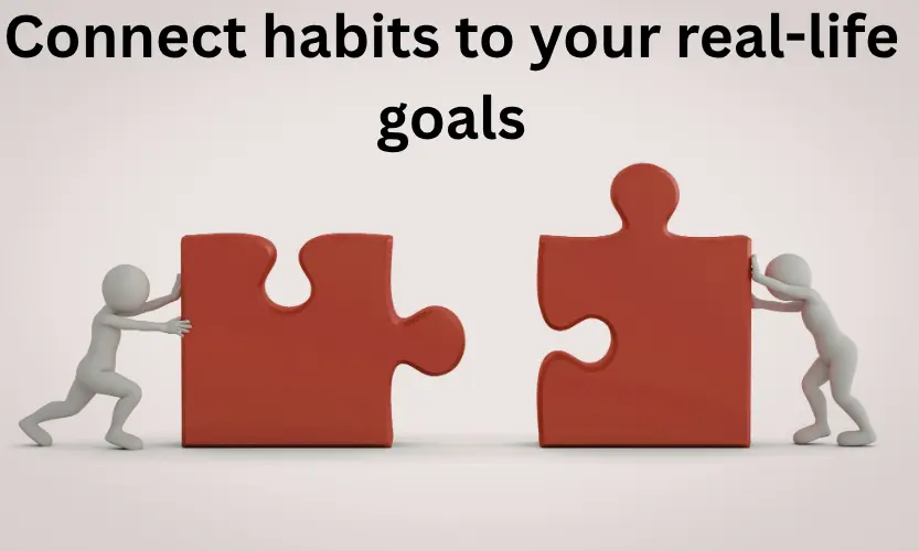 Connect habits to your real-life goals