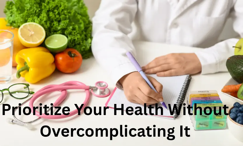 Prioritize Your Health Without Overcomplicating It