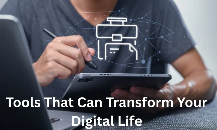 Tools That Can Transform Your Digital Life