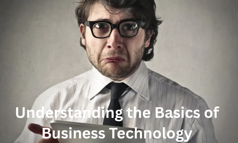 Understanding the Basics of Business Technology