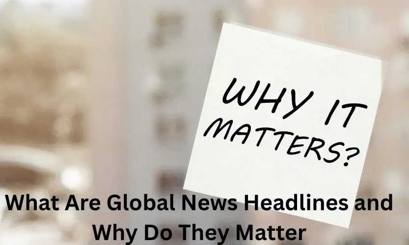 What Are Global News Headlines and Why Do They Matter