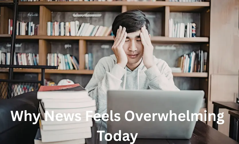 Why News Feels Overwhelming Today