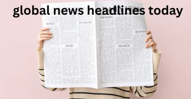 global news headlines today